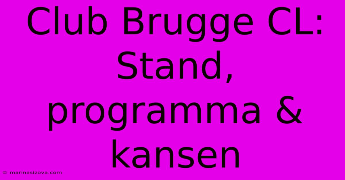 Club Brugge CL: Stand, Programma & Kansen