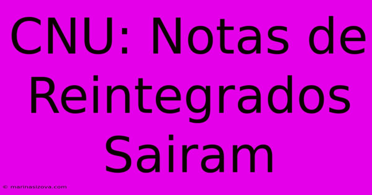 CNU: Notas De Reintegrados Sairam