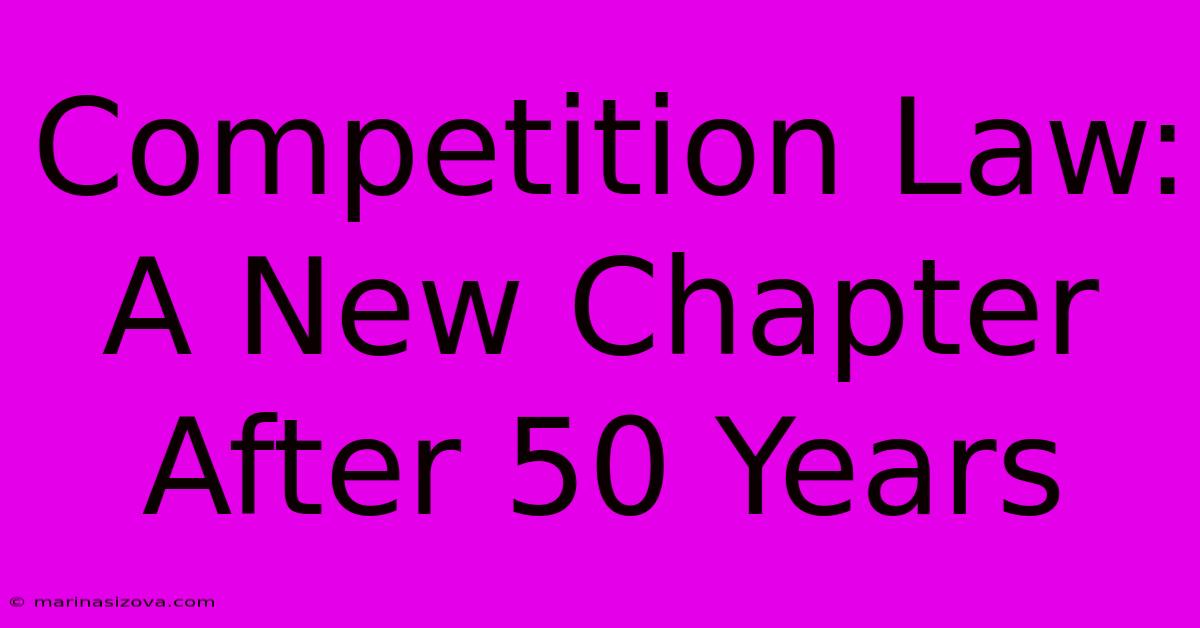 Competition Law: A New Chapter After 50 Years