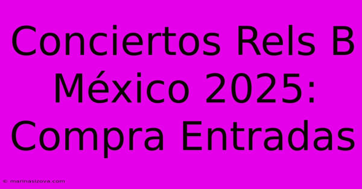 Conciertos Rels B México 2025: Compra Entradas