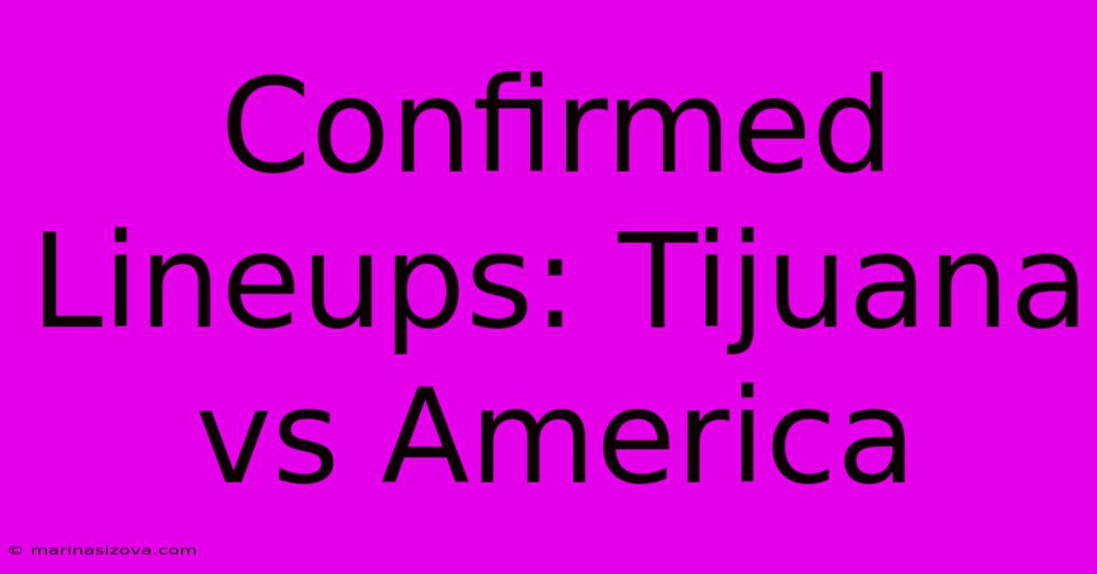 Confirmed Lineups: Tijuana Vs America