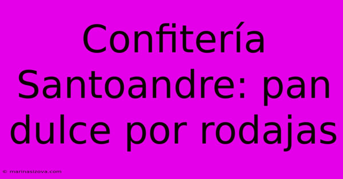 Confitería Santoandre: Pan Dulce Por Rodajas