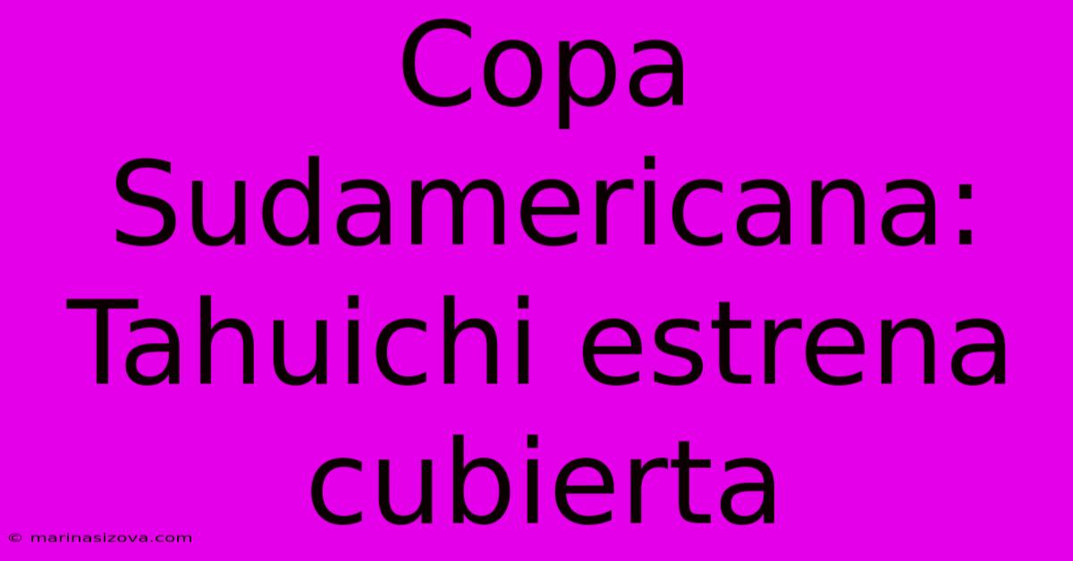 Copa Sudamericana: Tahuichi Estrena Cubierta