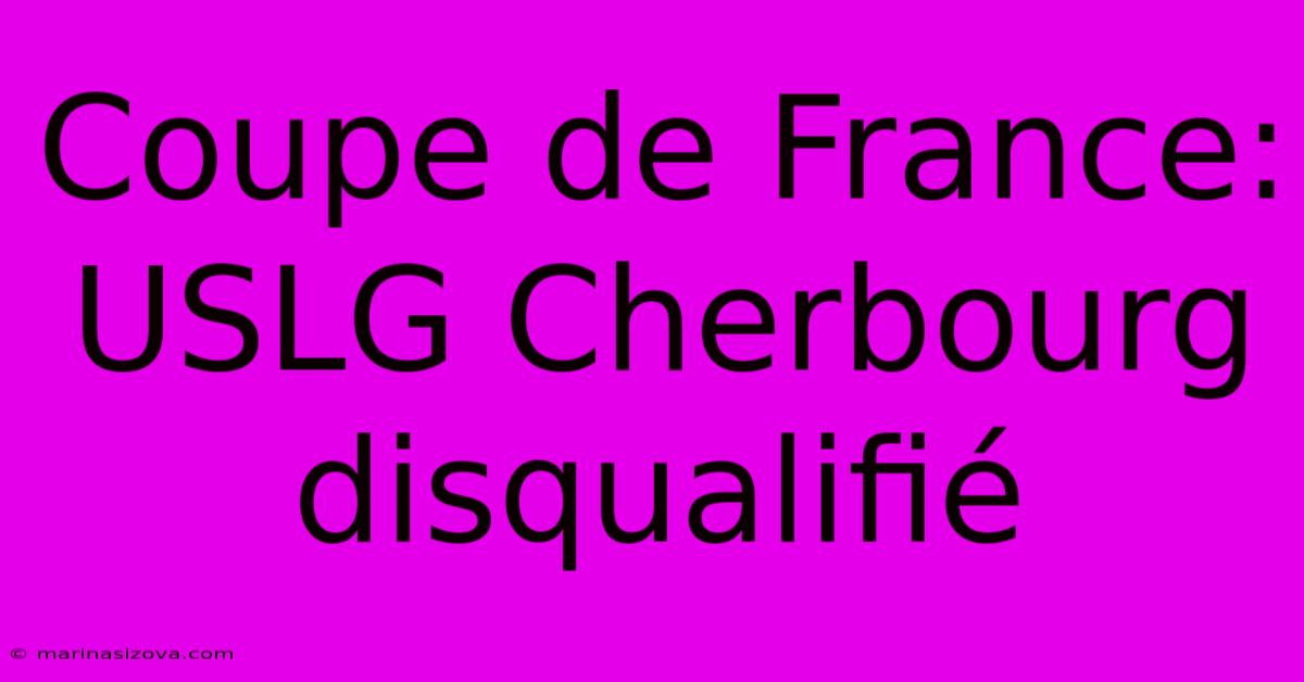 Coupe De France:  USLG Cherbourg Disqualifié