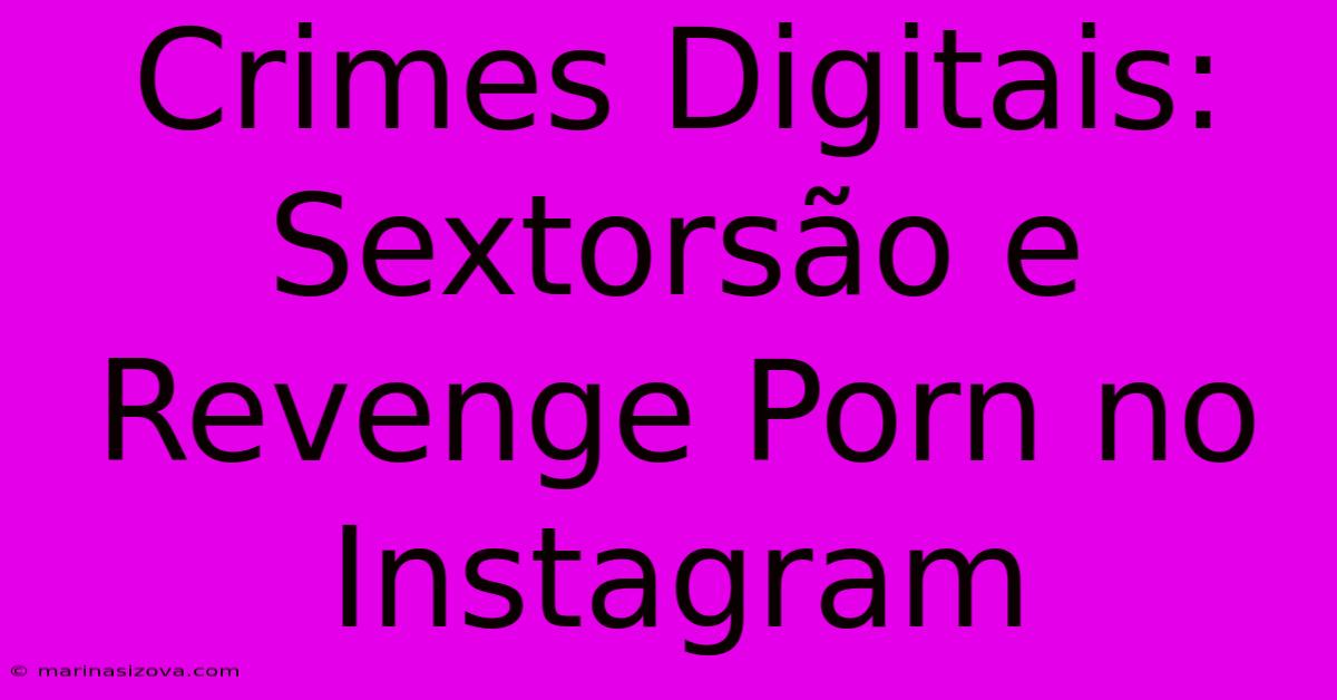 Crimes Digitais: Sextorsão E Revenge Porn No Instagram 