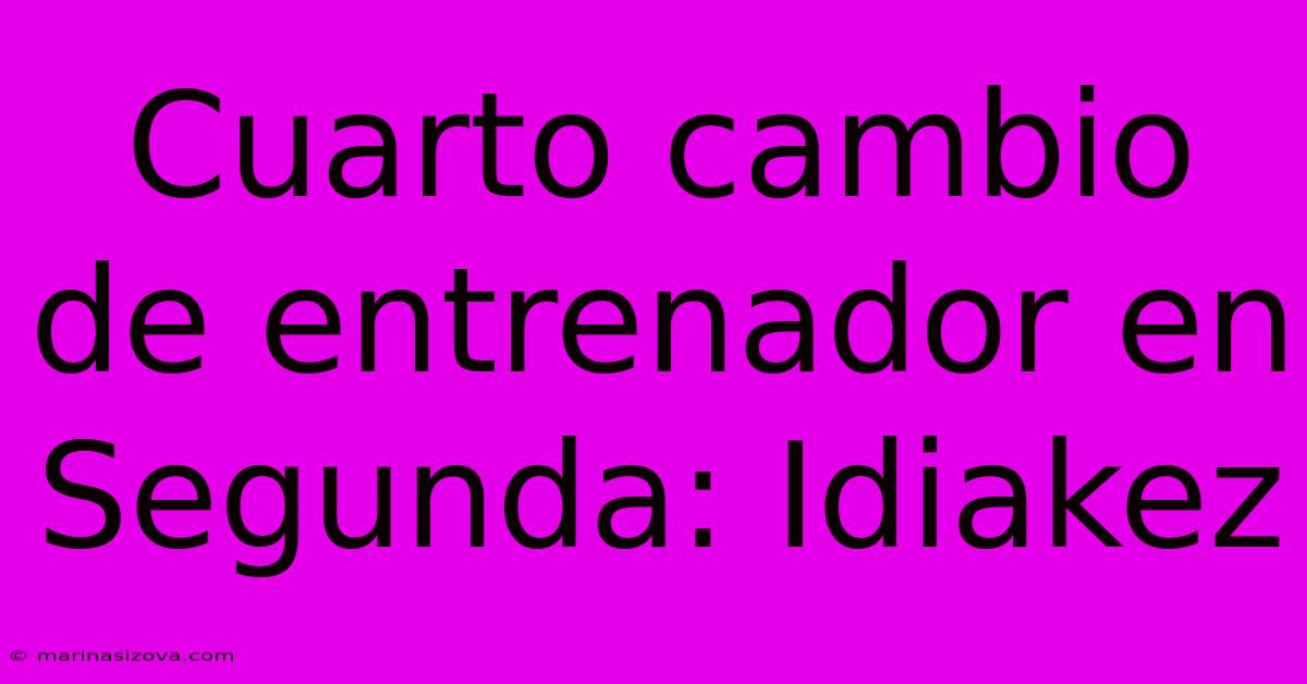 Cuarto Cambio De Entrenador En Segunda: Idiakez