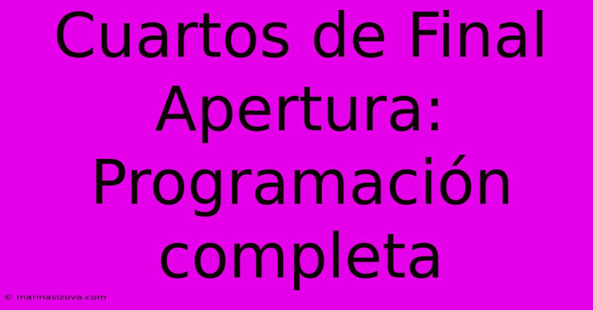 Cuartos De Final Apertura: Programación Completa