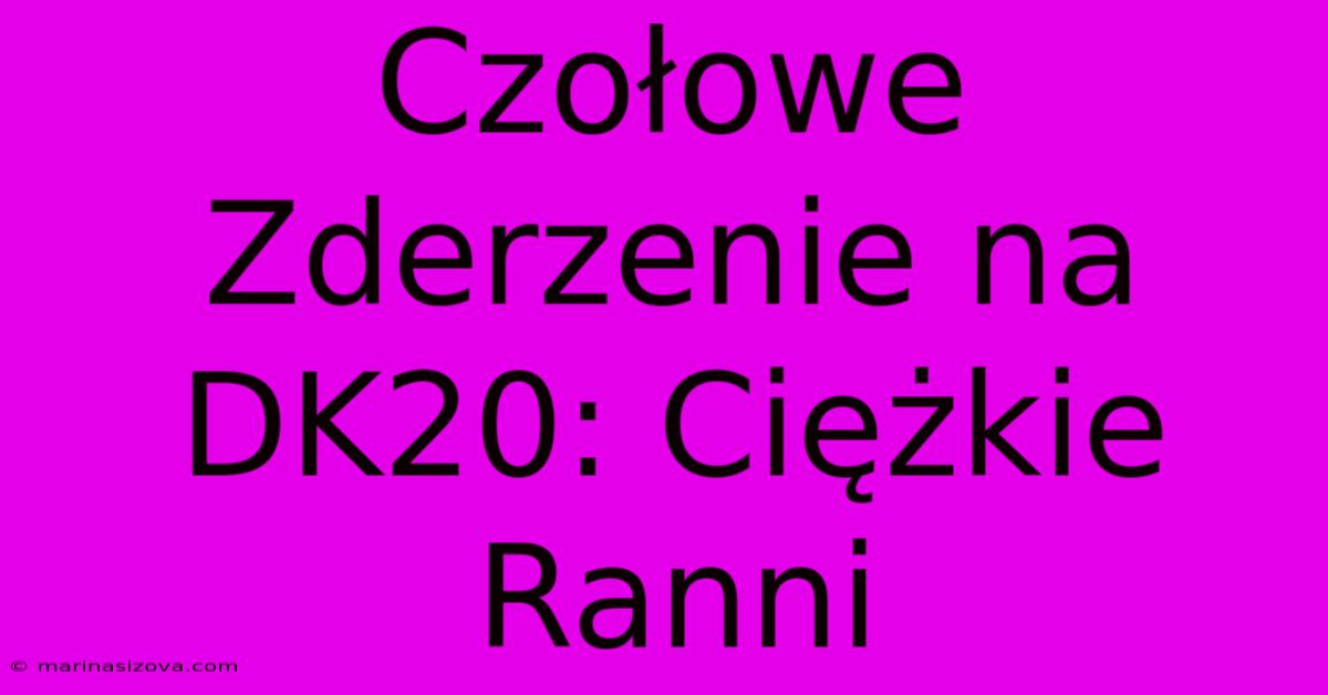 Czołowe Zderzenie Na DK20: Ciężkie Ranni