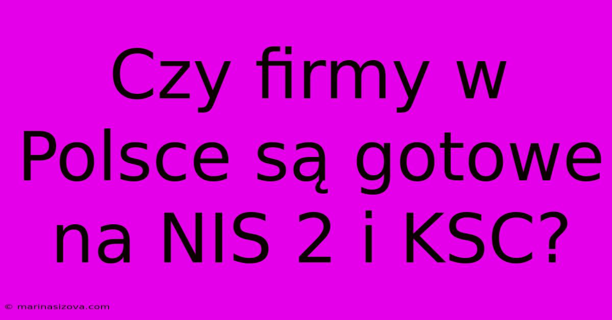 Czy Firmy W Polsce Są Gotowe Na NIS 2 I KSC?