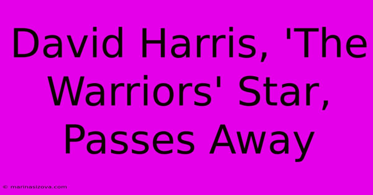 David Harris, 'The Warriors' Star, Passes Away