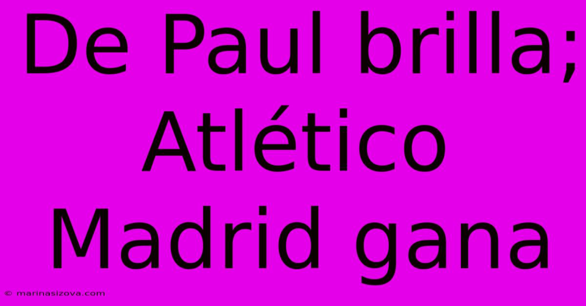 De Paul Brilla; Atlético Madrid Gana