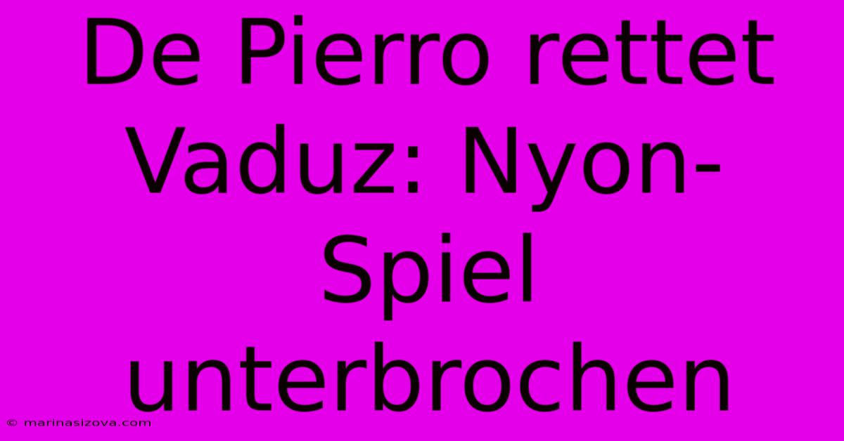 De Pierro Rettet Vaduz: Nyon-Spiel Unterbrochen