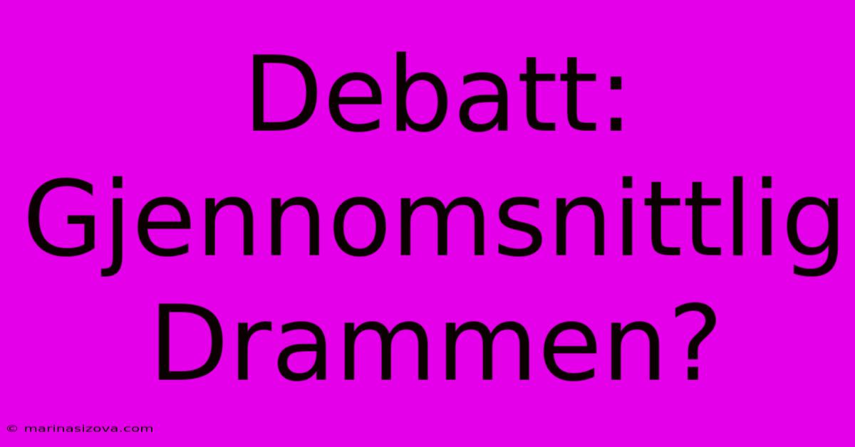 Debatt:  Gjennomsnittlig Drammen?