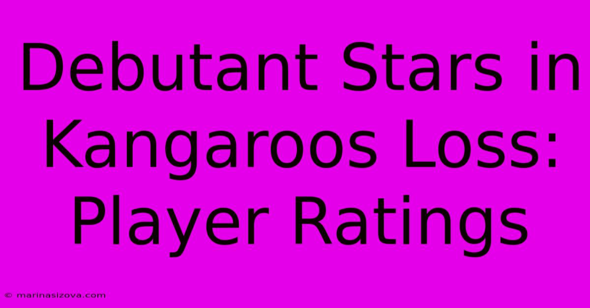 Debutant Stars In Kangaroos Loss: Player Ratings 