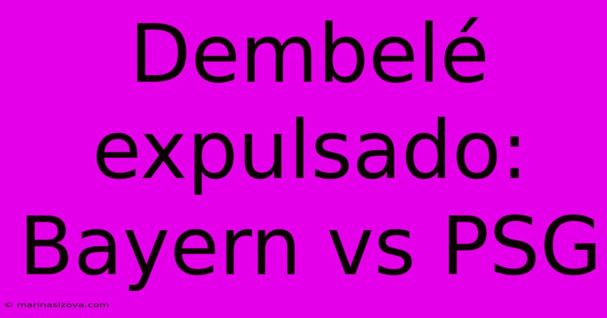 Dembelé Expulsado: Bayern Vs PSG