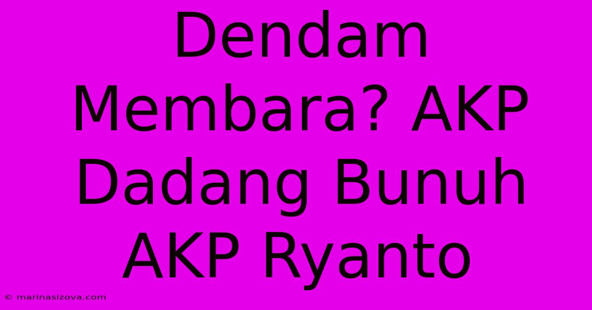 Dendam Membara? AKP Dadang Bunuh AKP Ryanto