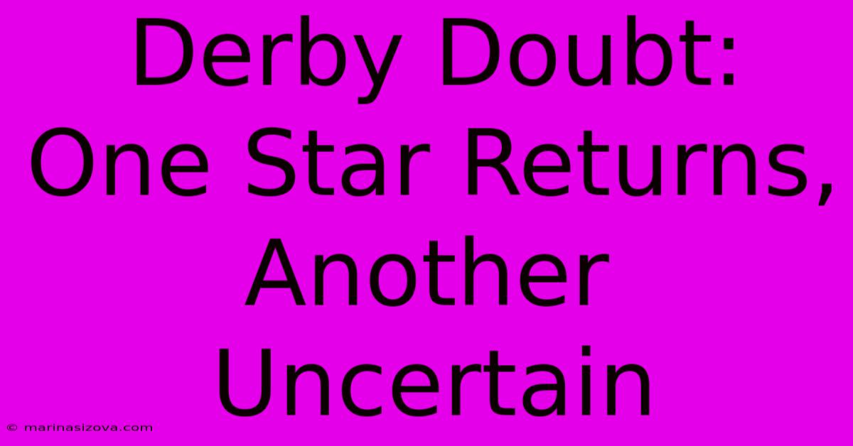 Derby Doubt: One Star Returns, Another Uncertain