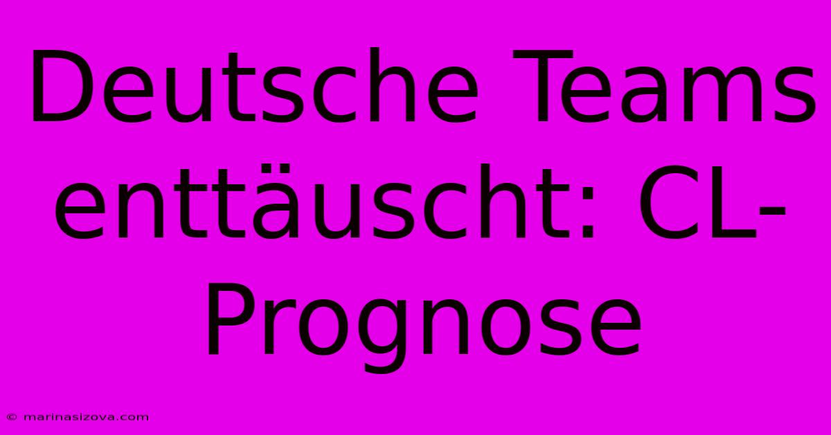 Deutsche Teams Enttäuscht: CL-Prognose