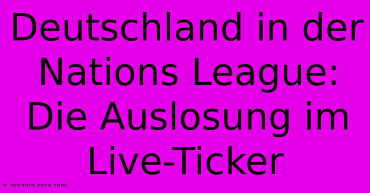 Deutschland In Der Nations League: Die Auslosung Im Live-Ticker