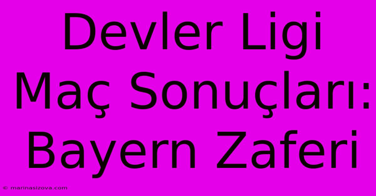 Devler Ligi Maç Sonuçları: Bayern Zaferi