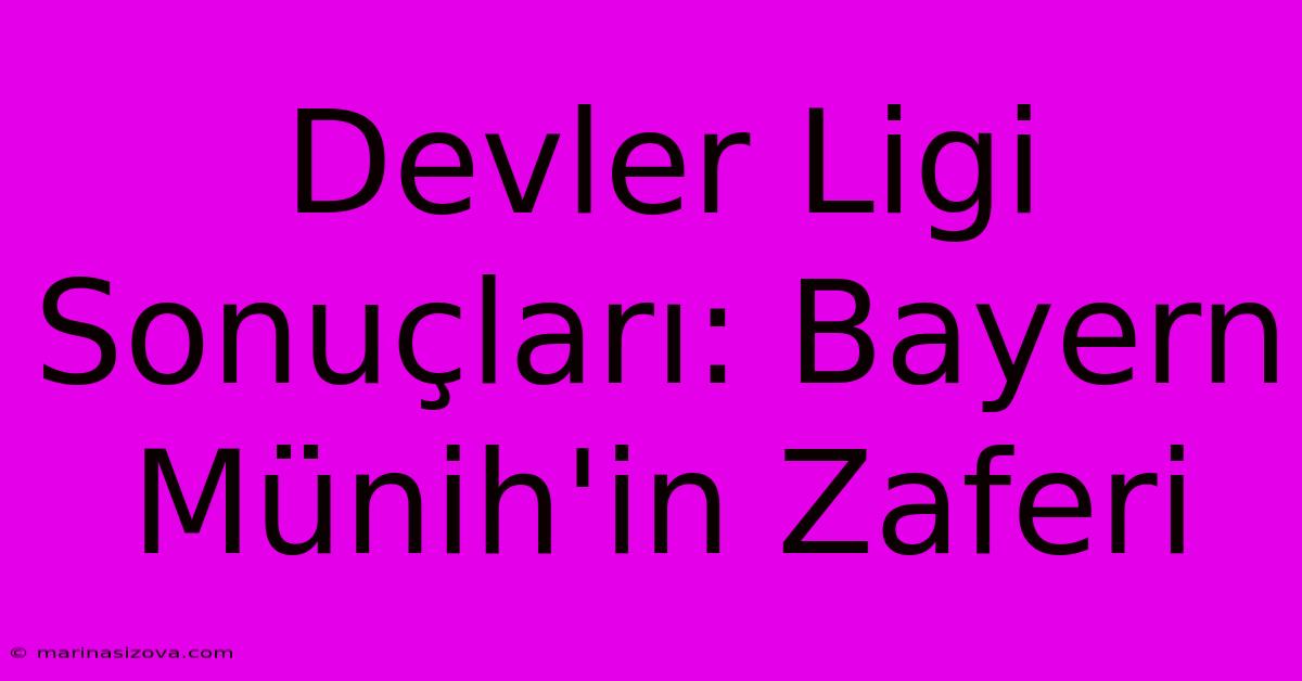 Devler Ligi Sonuçları: Bayern Münih'in Zaferi