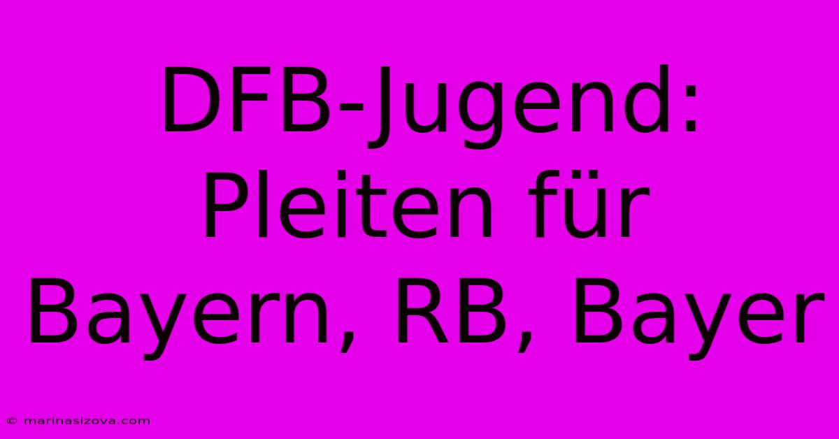 DFB-Jugend: Pleiten Für Bayern, RB, Bayer