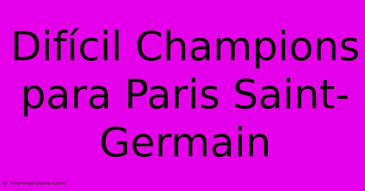 Difícil Champions Para Paris Saint-Germain