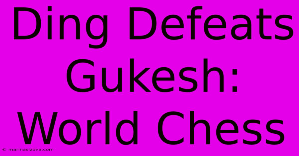 Ding Defeats Gukesh: World Chess