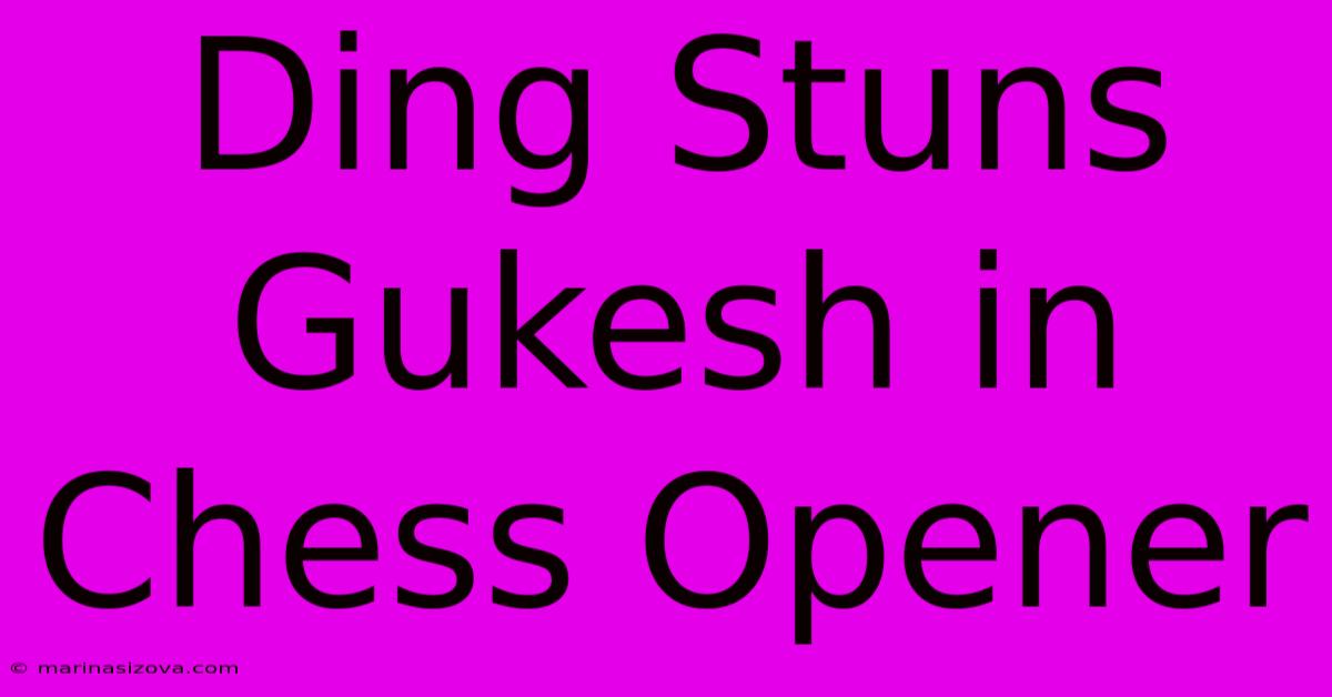 Ding Stuns Gukesh In Chess Opener