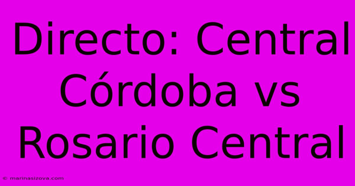 Directo: Central Córdoba Vs Rosario Central