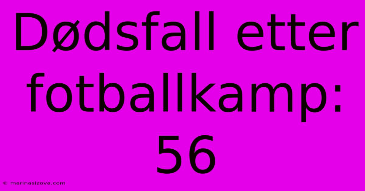 Dødsfall Etter Fotballkamp: 56