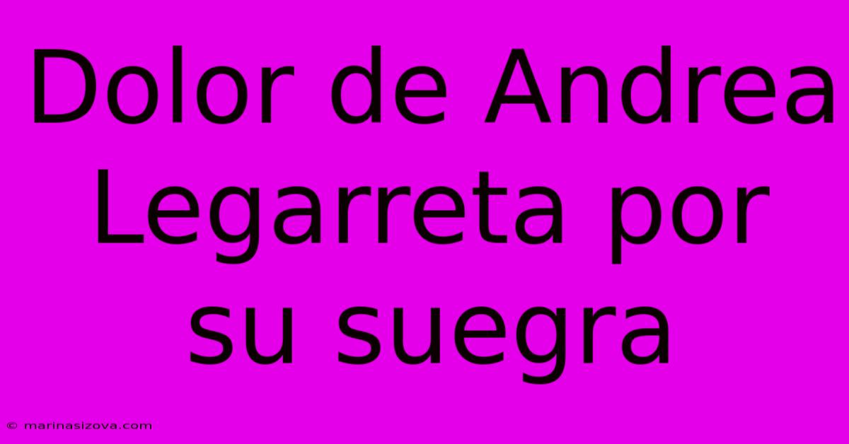 Dolor De Andrea Legarreta Por Su Suegra