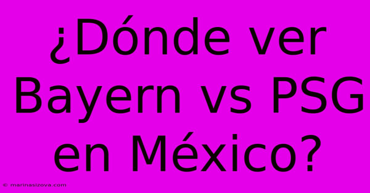 ¿Dónde Ver Bayern Vs PSG En México?