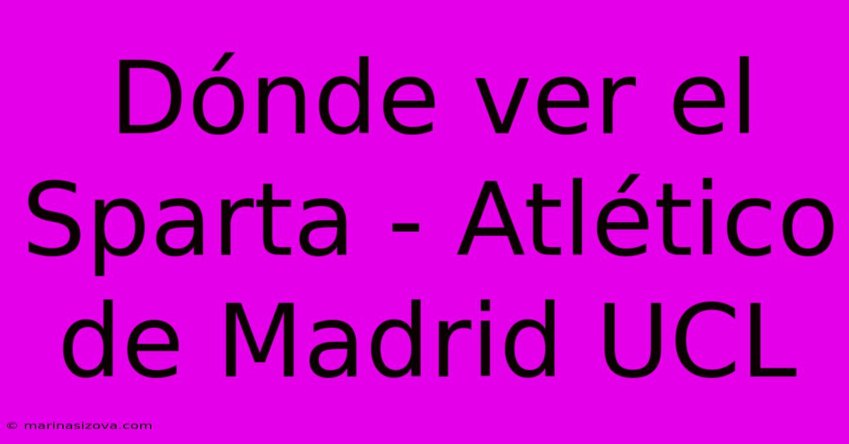 Dónde Ver El Sparta - Atlético De Madrid UCL