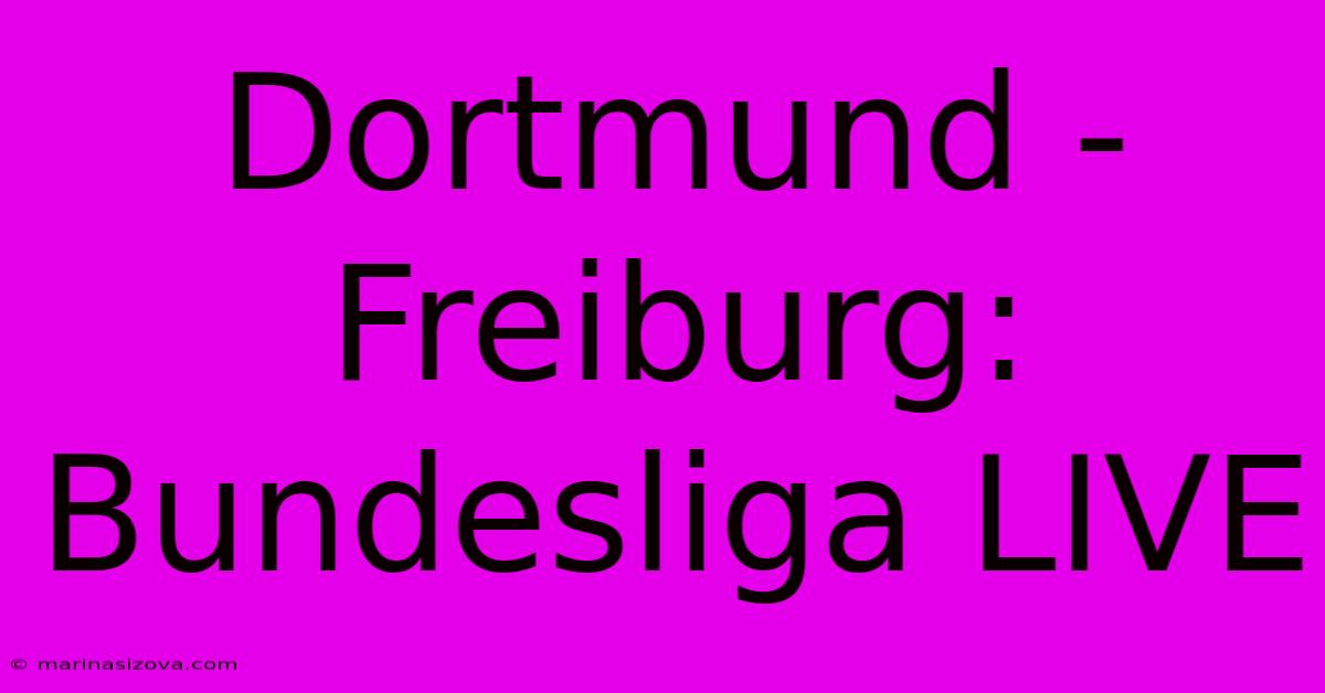 Dortmund - Freiburg: Bundesliga LIVE