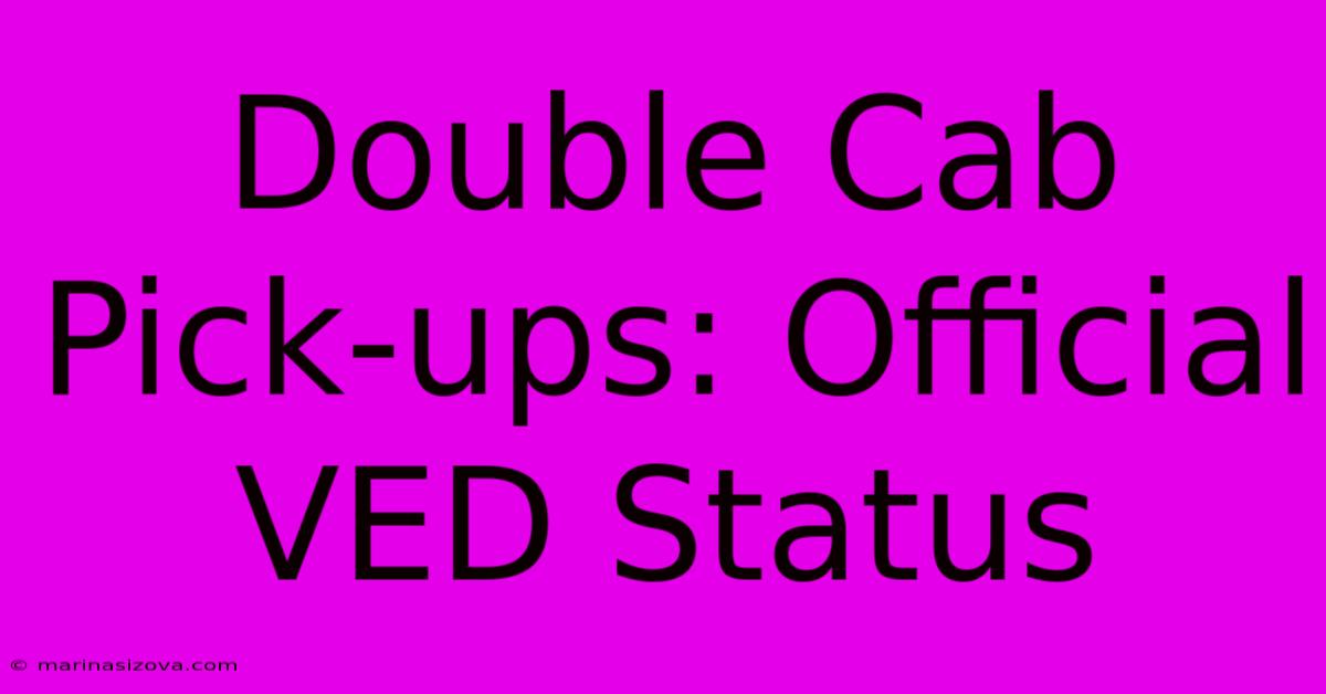 Double Cab Pick-ups: Official VED Status