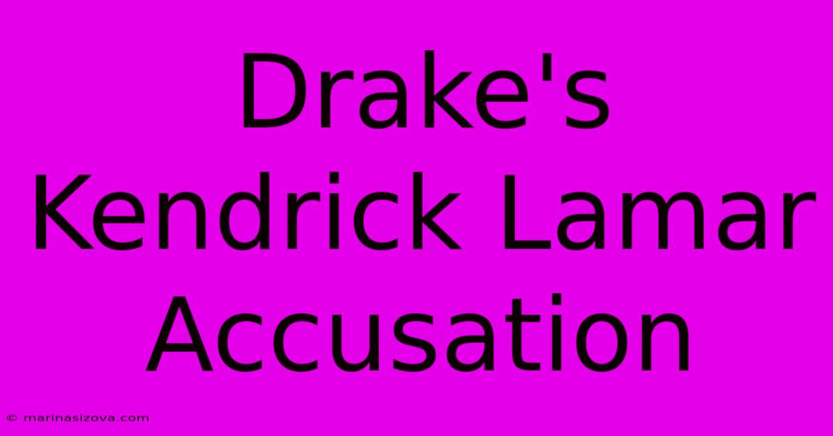 Drake's Kendrick Lamar Accusation