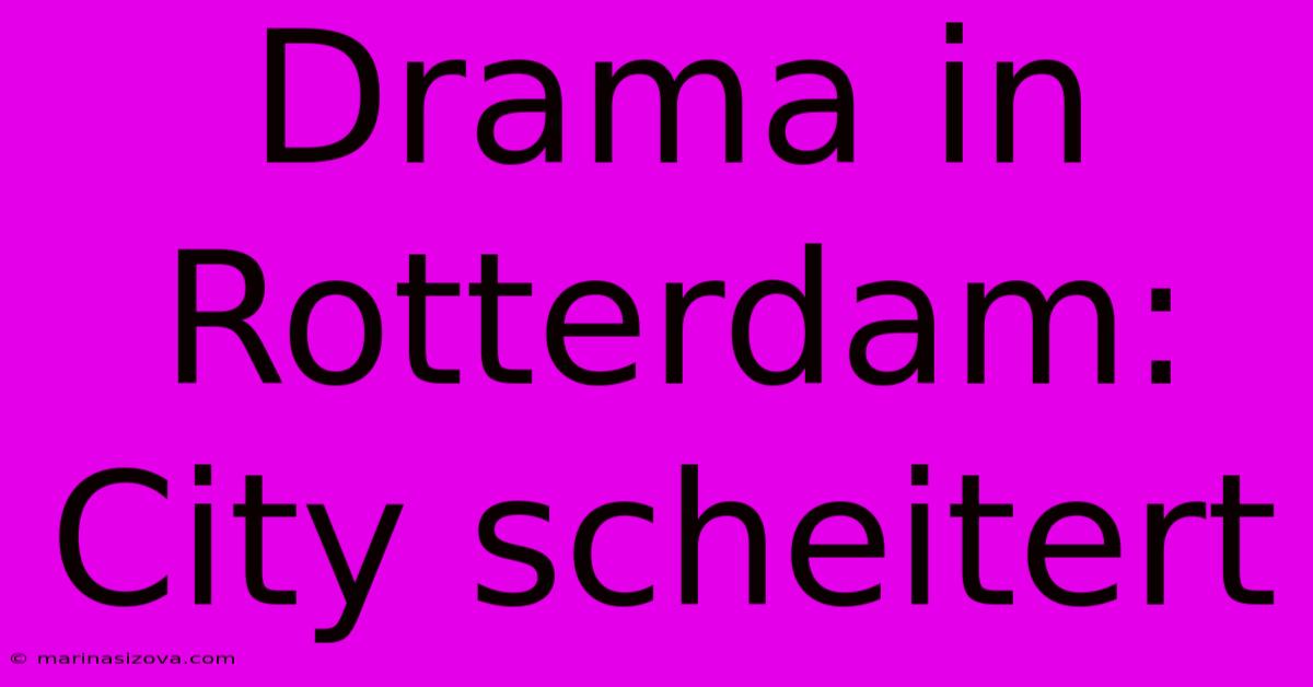 Drama In Rotterdam: City Scheitert