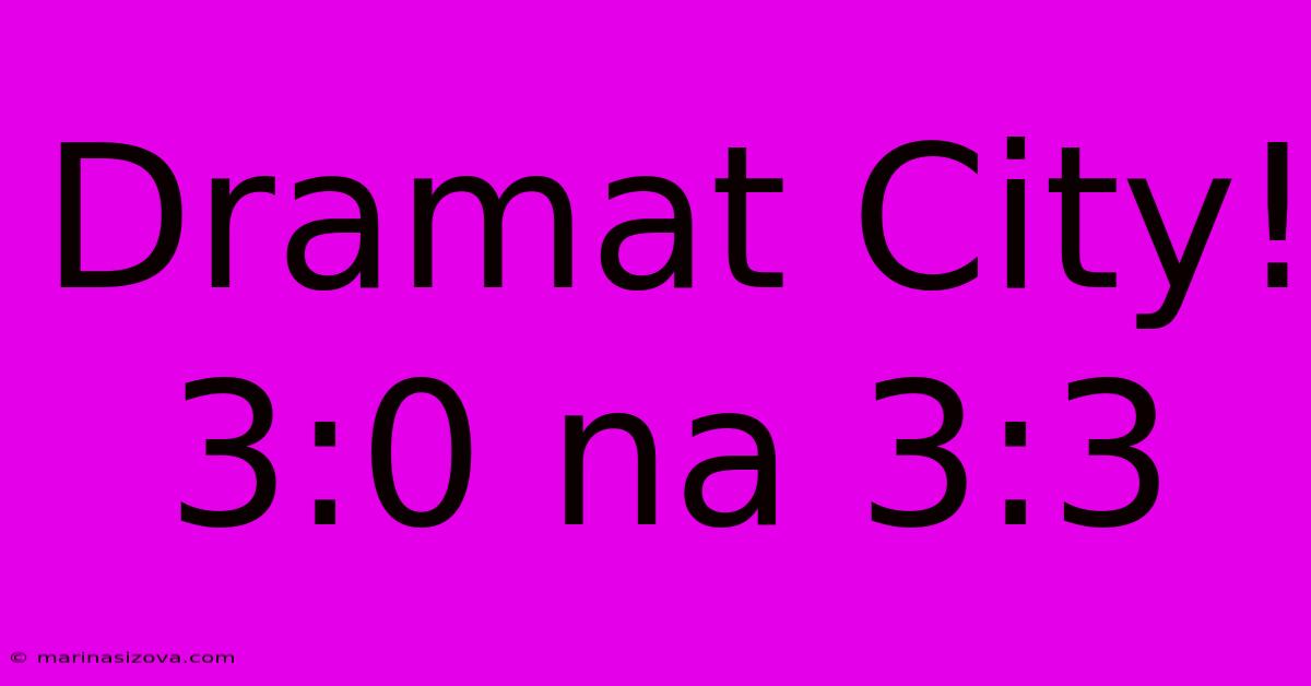 Dramat City! 3:0 Na 3:3