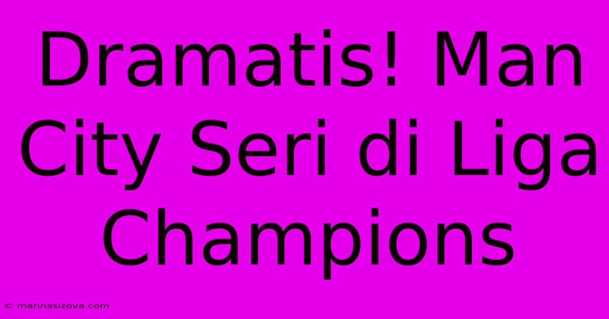 Dramatis! Man City Seri Di Liga Champions