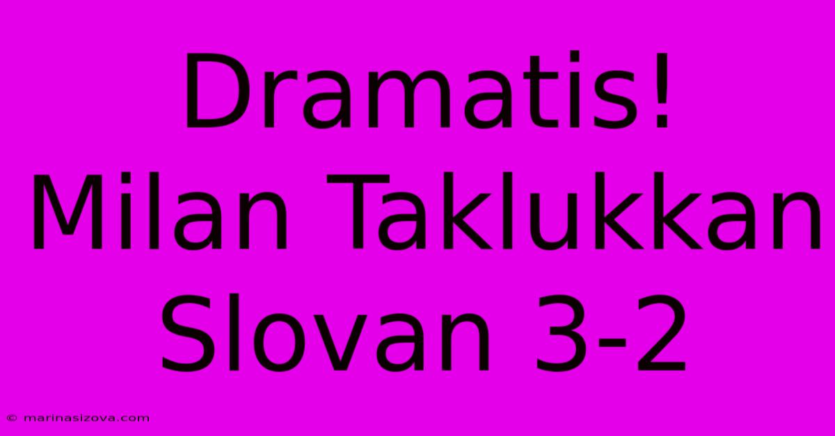 Dramatis! Milan Taklukkan Slovan 3-2