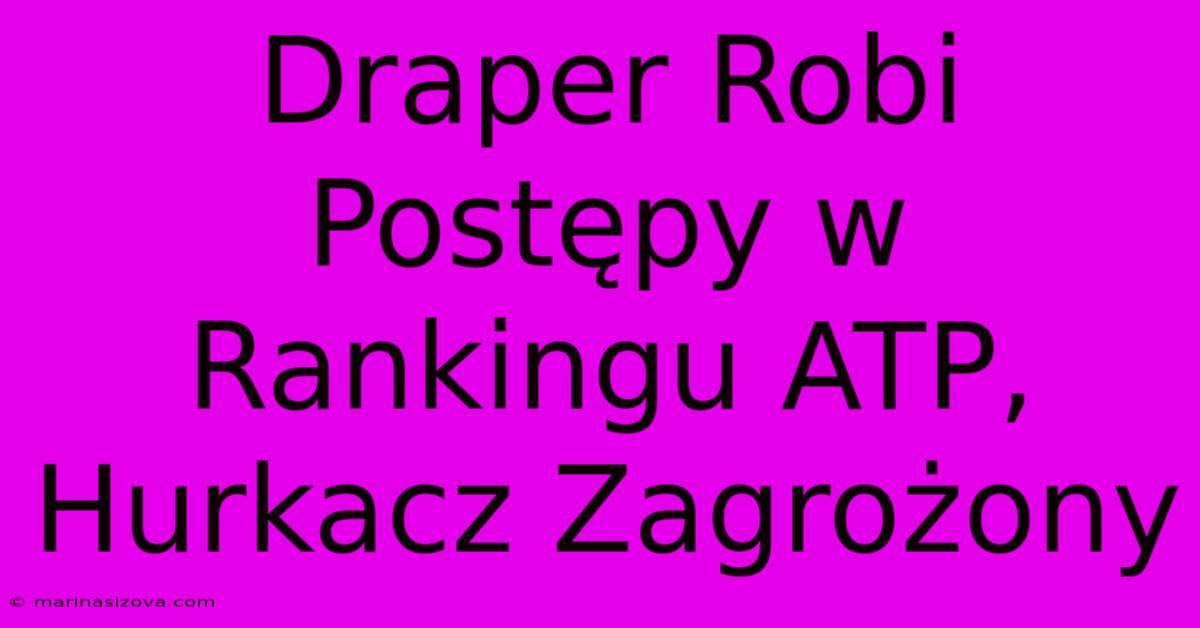 Draper Robi Postępy W Rankingu ATP, Hurkacz Zagrożony