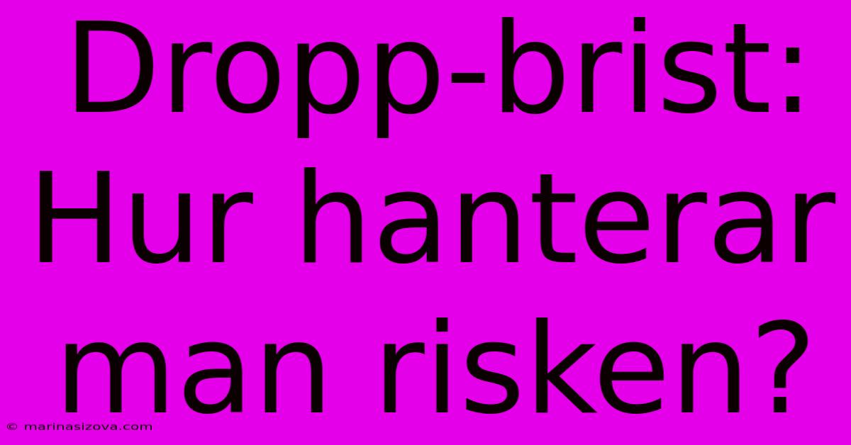 Dropp-brist: Hur Hanterar Man Risken?