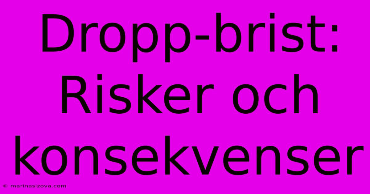 Dropp-brist: Risker Och Konsekvenser