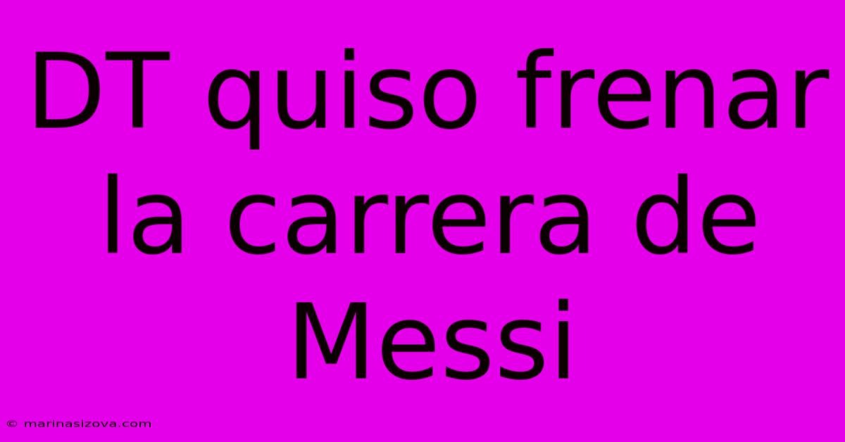 DT Quiso Frenar La Carrera De Messi