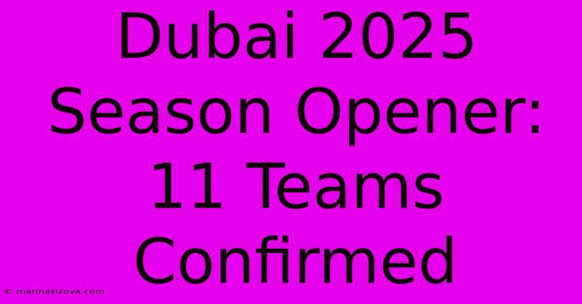 Dubai 2025 Season Opener: 11 Teams Confirmed