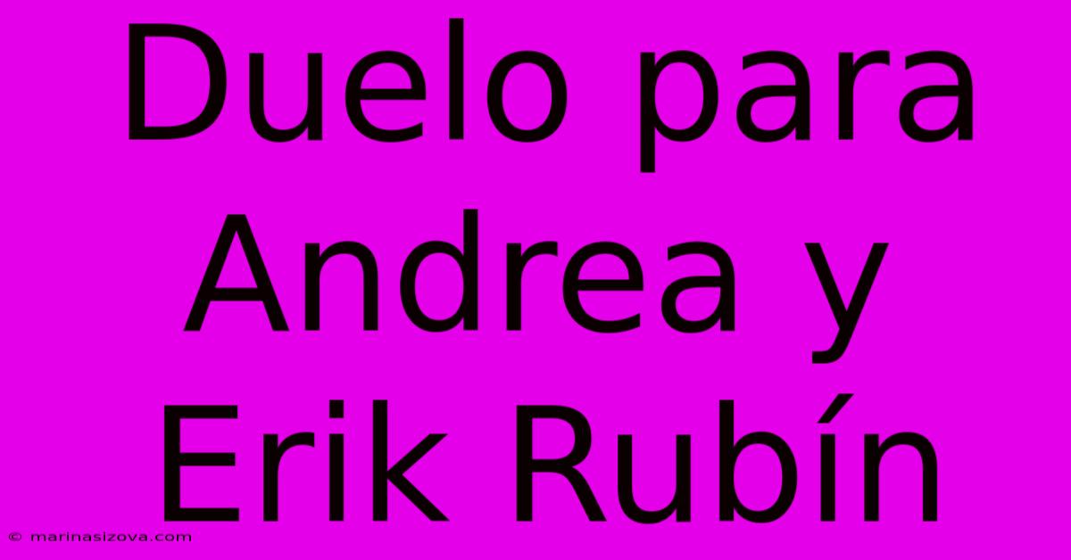 Duelo Para Andrea Y Erik Rubín