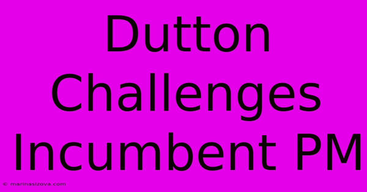 Dutton Challenges Incumbent PM