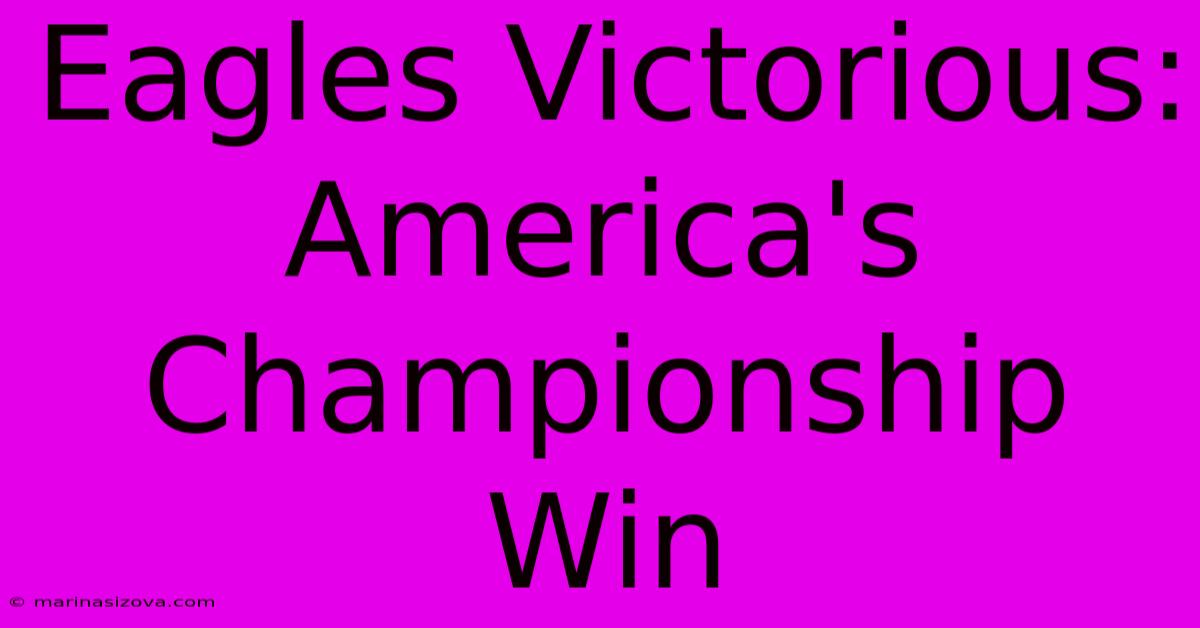 Eagles Victorious: America's Championship Win