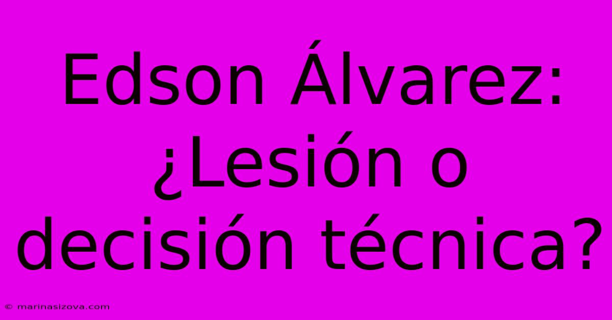 Edson Álvarez: ¿Lesión O Decisión Técnica?